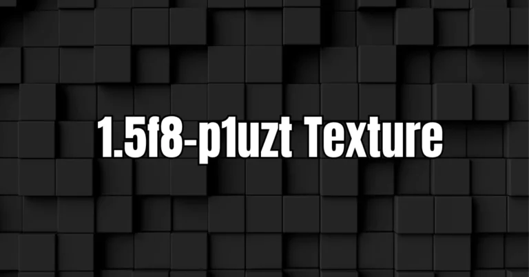 Understanding the 1.5f8-p1uzt Texture: A Comprehensive Guide