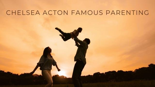 Modern Parenting Made Easy: The Chelsea Acton FamousParenting Method