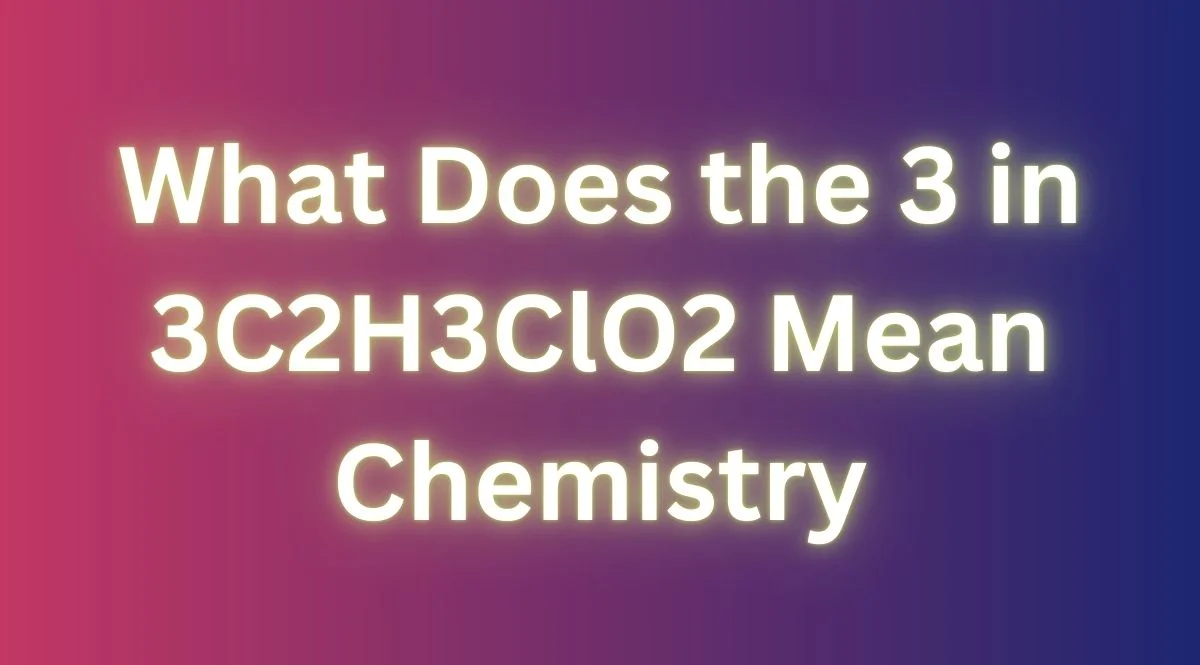 What Does The 3 In 3C2H3ClO2 Mean